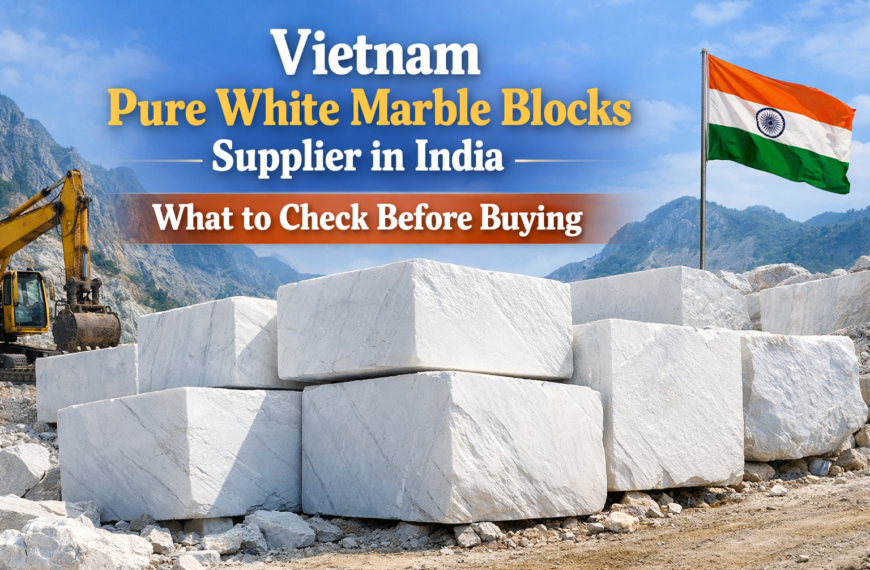 Vietnam Pure White Marble Blocks Supplier in India — What to Check Before Buying